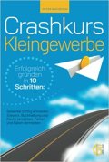 Crashkurs Kleingewerbe - Erfolgreich gründen in 10 Schritten
